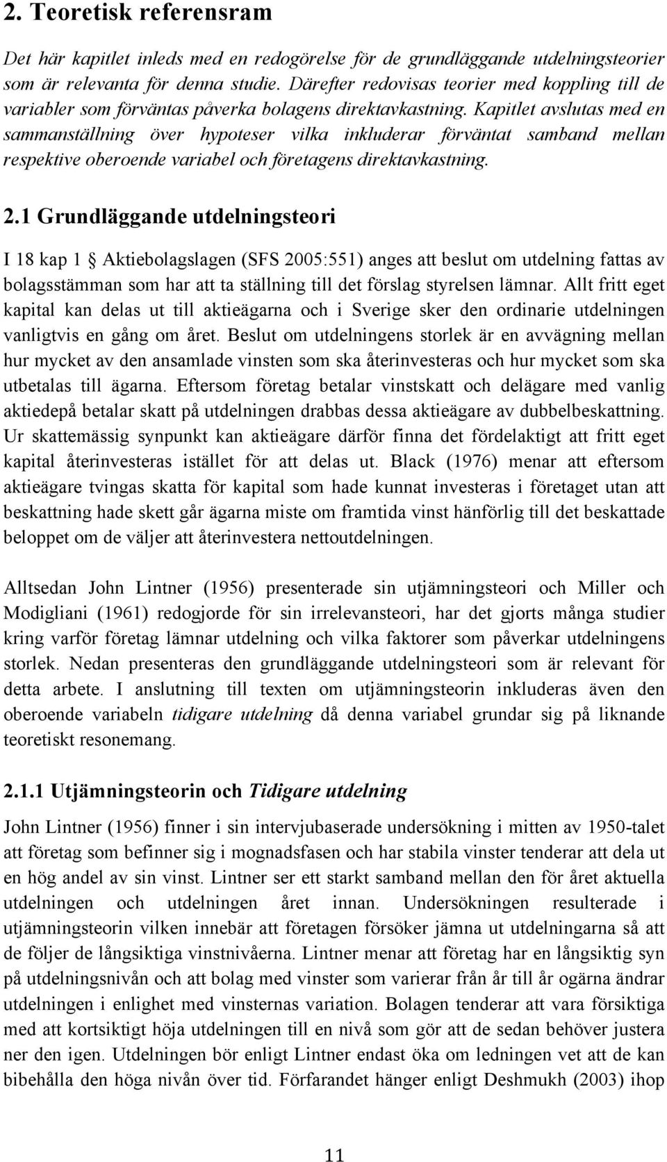 Kapitlet avslutas med en sammanställning över hypoteser vilka inkluderar förväntat samband mellan respektive oberoende variabel och företagens direktavkastning. 2.