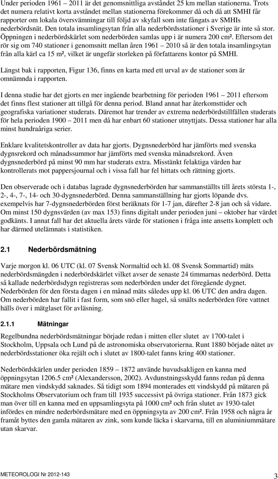 Den totala insamlingsytan från alla nederbördsstationer i Sverige är inte så stor. Öppningen i nederbördskärlet som nederbörden samlas upp i är numera 200 cm².
