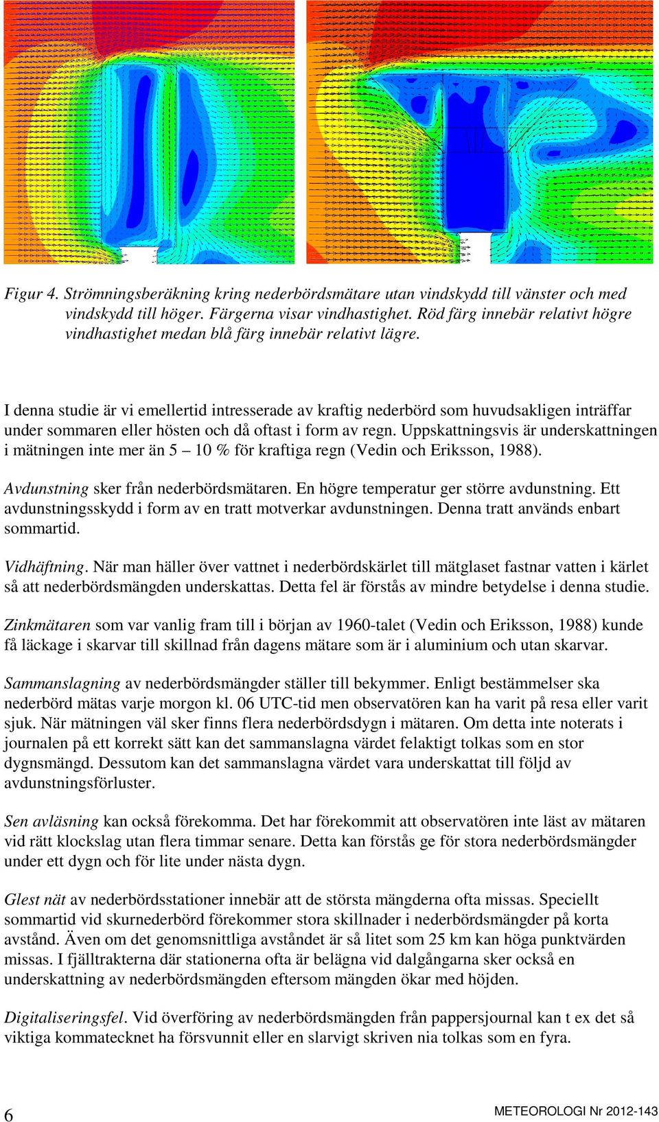 I denna studie är vi emellertid intresserade av kraftig nederbörd som huvudsakligen inträffar under sommaren eller hösten och då oftast i form av regn.