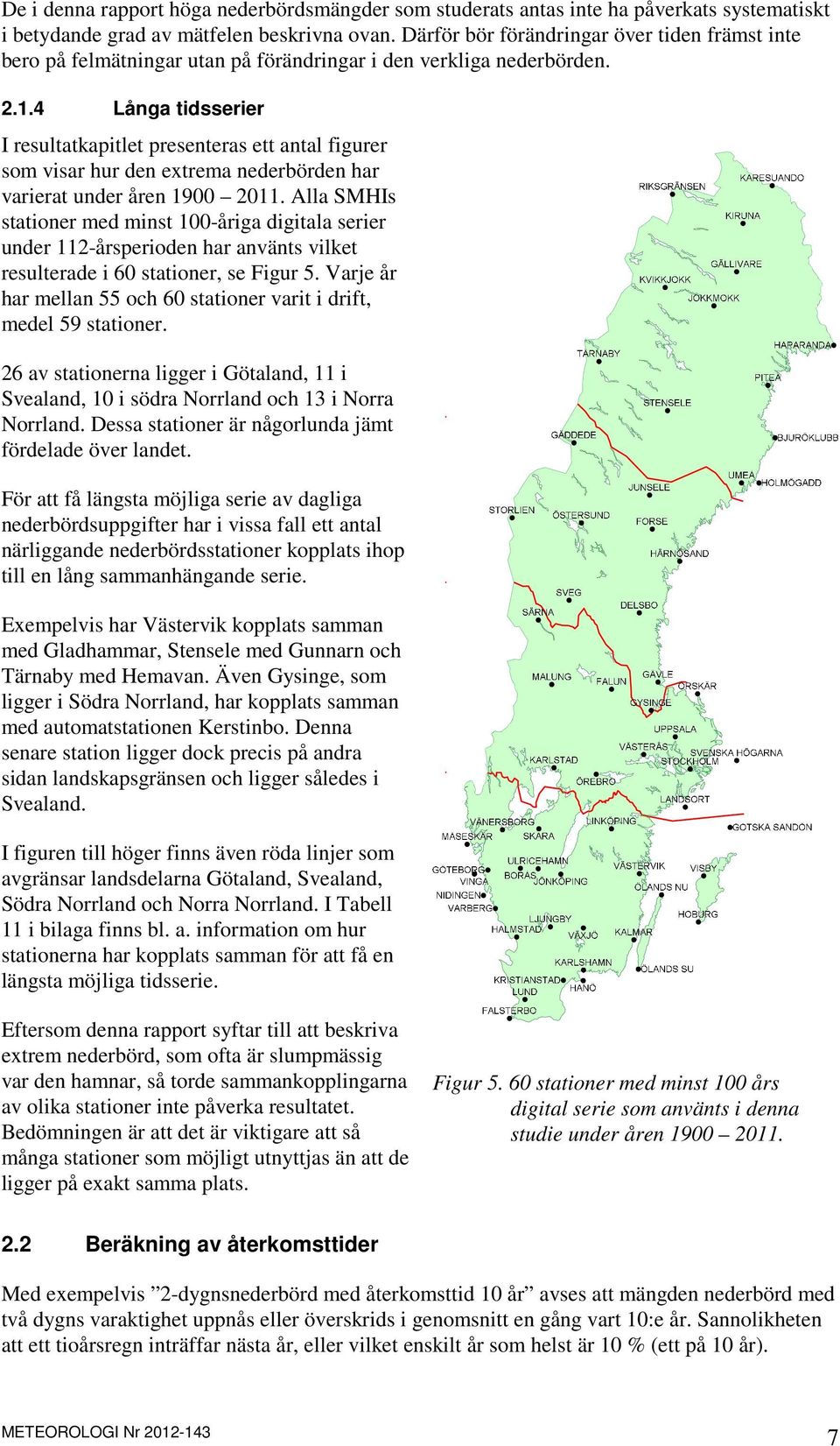 4 Långa tidsserier I resultatkapitlet presenteras ett antal figurer som visar hur den extrema nederbörden har varierat under åren 1900 2011.