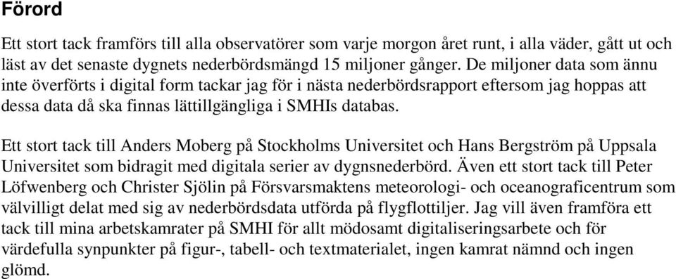 Ett stort tack till Anders Moberg på Stockholms Universitet och Hans Bergström på Uppsala Universitet som bidragit med digitala serier av dygnsnederbörd.