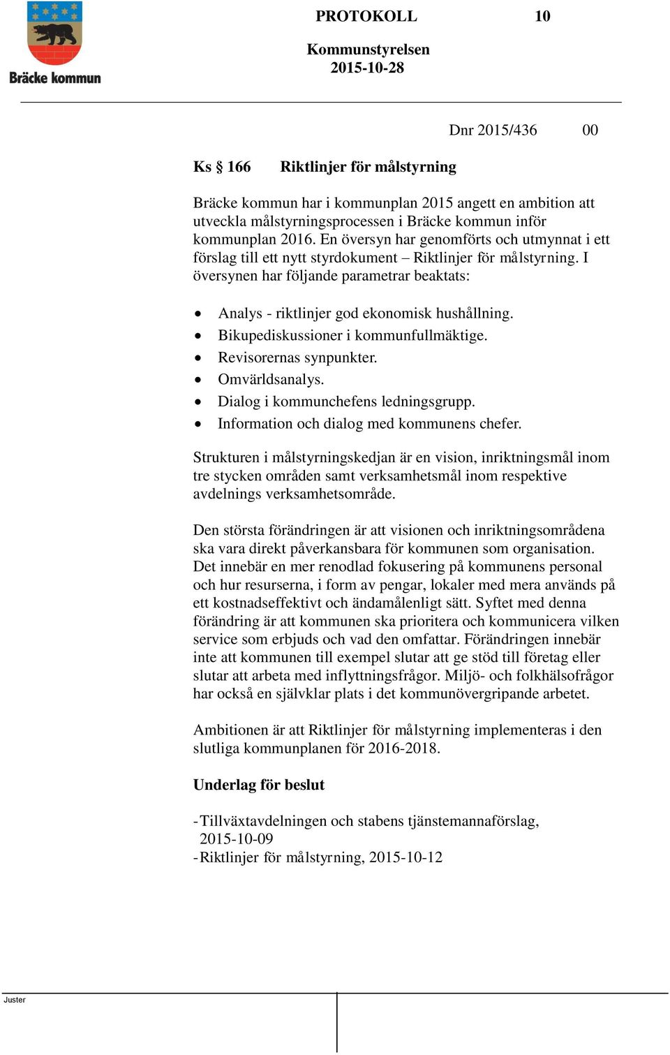 Bikupediskussioner i kommunfullmäktige. Revisorernas synpunkter. Omvärldsanalys. Dialog i kommunchefens ledningsgrupp. Information och dialog med kommunens chefer.