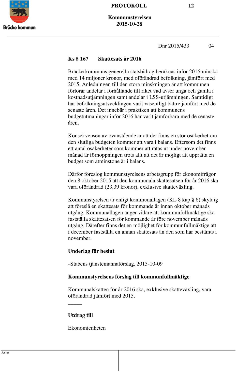 Samtidigt har befolkningsutvecklingen varit väsentligt bättre jämfört med de senaste åren. Det innebär i praktiken att kommunens budgetutmaningar inför 2016 har varit jämförbara med de senaste åren.