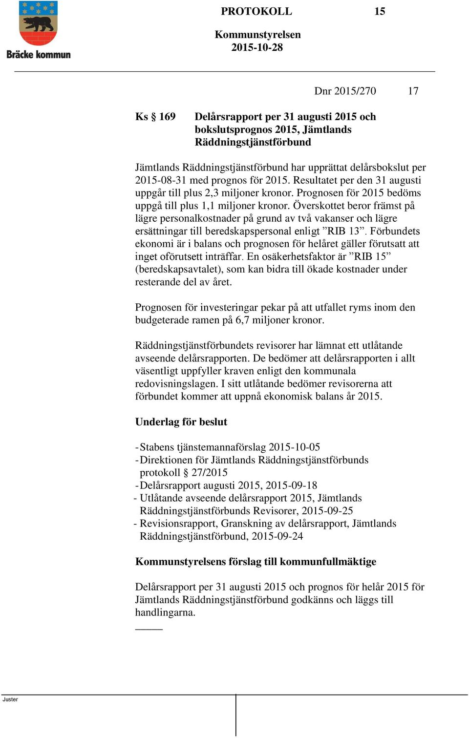 Överskottet beror främst på lägre personalkostnader på grund av två vakanser och lägre ersättningar till beredskapspersonal enligt RIB 13.