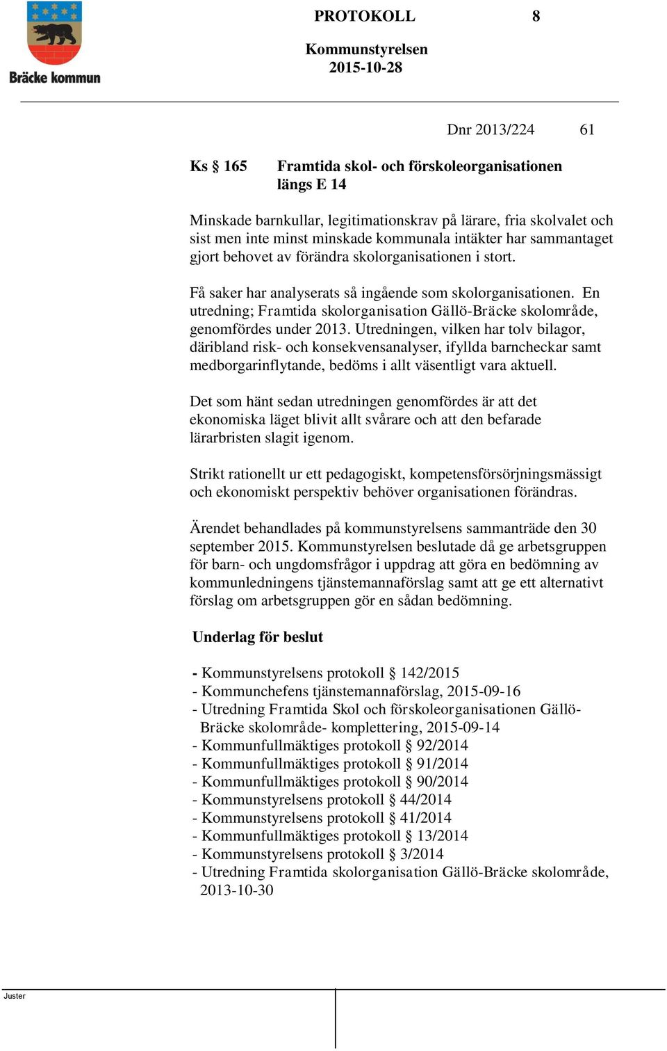 En utredning; Framtida skolorganisation Gällö-Bräcke skolområde, genomfördes under 2013.