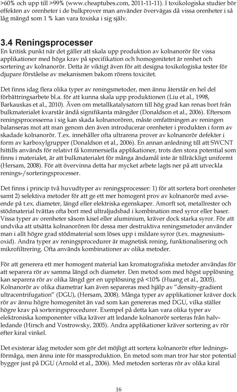 4 Reningsprocesser En kritisk punkt när det gäller att skala upp produktion av kolnanorör för vissa applikationer med höga krav på specifikation och homogenitetet är renhet och sortering av