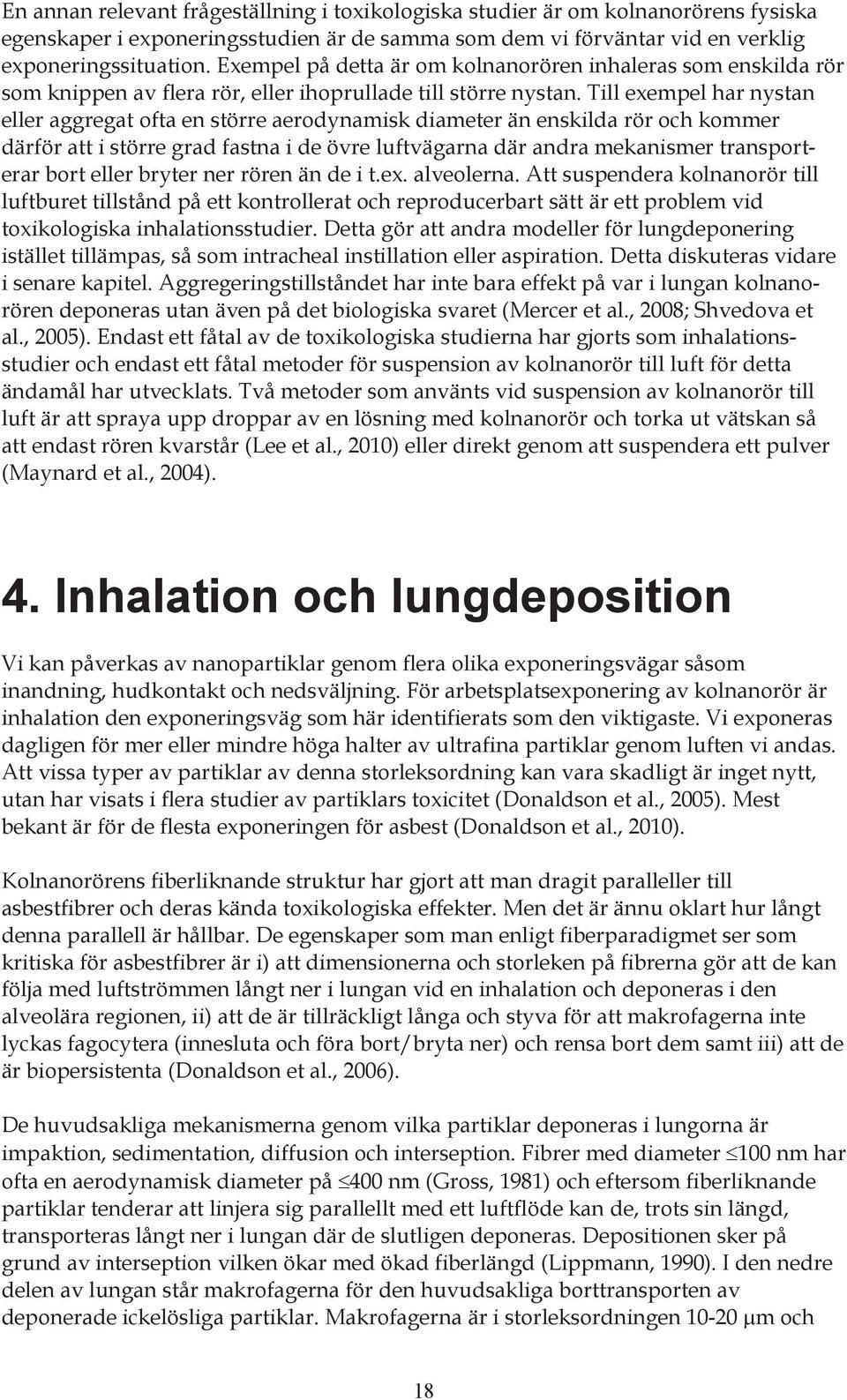 Till exempel har nystan eller aggregat ofta en större aerodynamisk diameter än enskilda rör och kommer därför att i större grad fastna i de övre luftvägarna där andra mekanismer transporterar bort