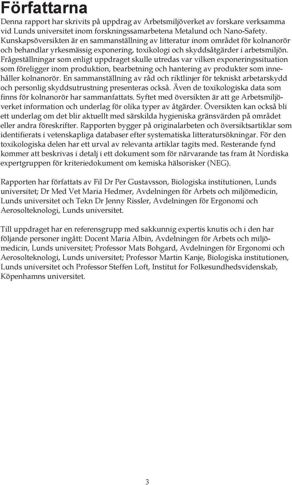 Frågeställningar som enligt uppdraget skulle utredas var vilken exponeringssituation som föreligger inom produktion, bearbetning och hantering av produkter som innehåller kolnanorör.