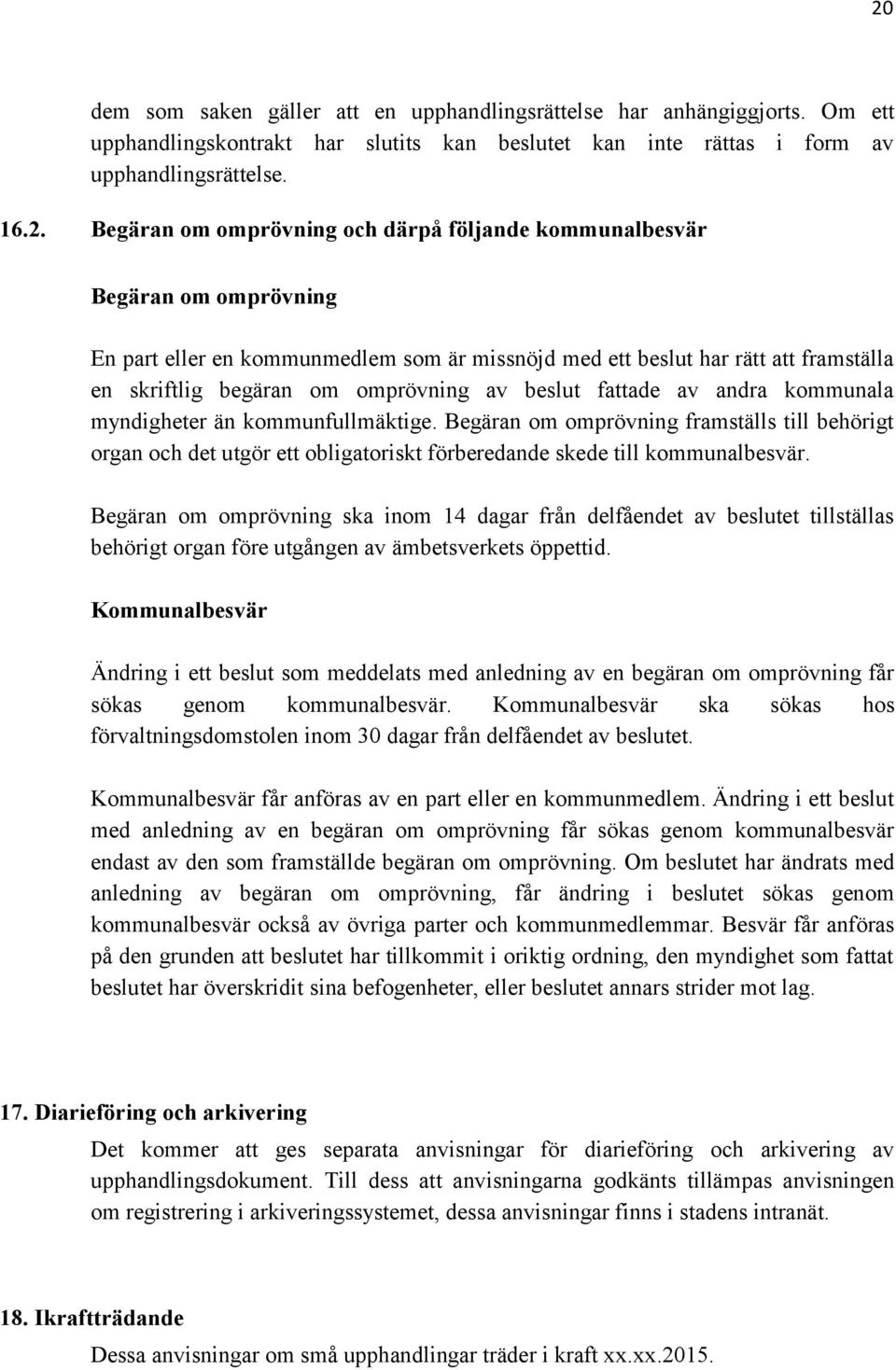 fattade av andra kommunala myndigheter än kommunfullmäktige. Begäran om omprövning framställs till behörigt organ och det utgör ett obligatoriskt förberedande skede till kommunalbesvär.