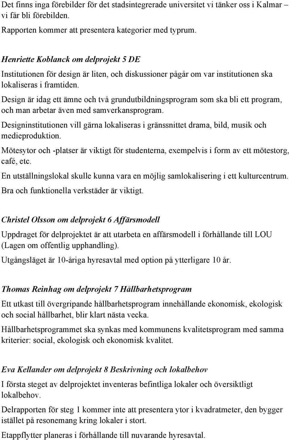 Design är idag ett ämne och två grundutbildningsprogram som ska bli ett program, och man arbetar även med samverkansprogram.