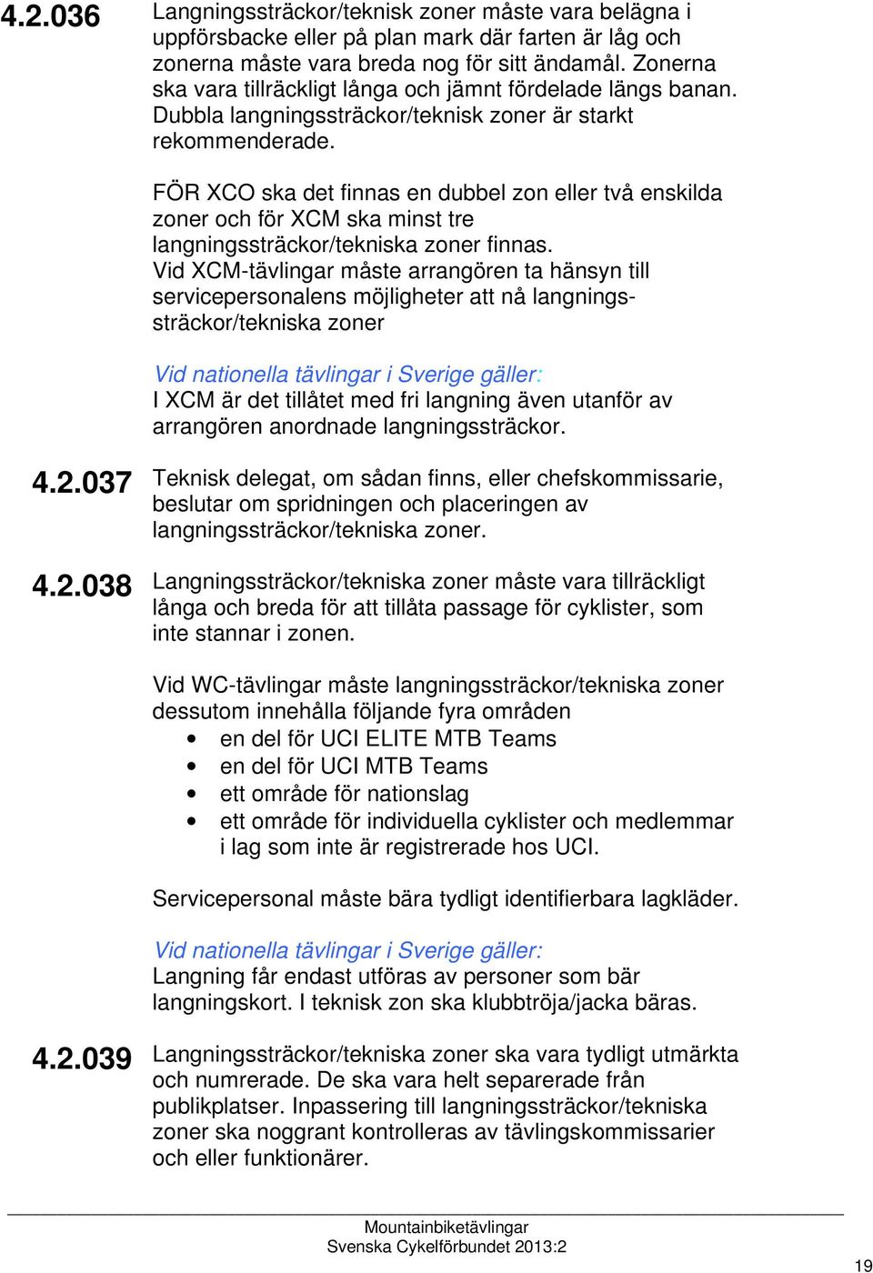 FÖR XCO ska det finnas en dubbel zon eller två enskilda zoner och för XCM ska minst tre langningssträckor/tekniska zoner finnas.