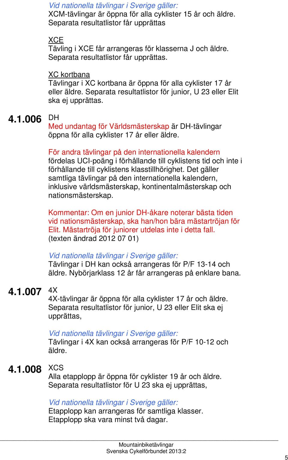 För andra tävlingar på den internationella kalendern fördelas UCI-poäng i förhållande till cyklistens tid och inte i förhållande till cyklistens klasstillhörighet.
