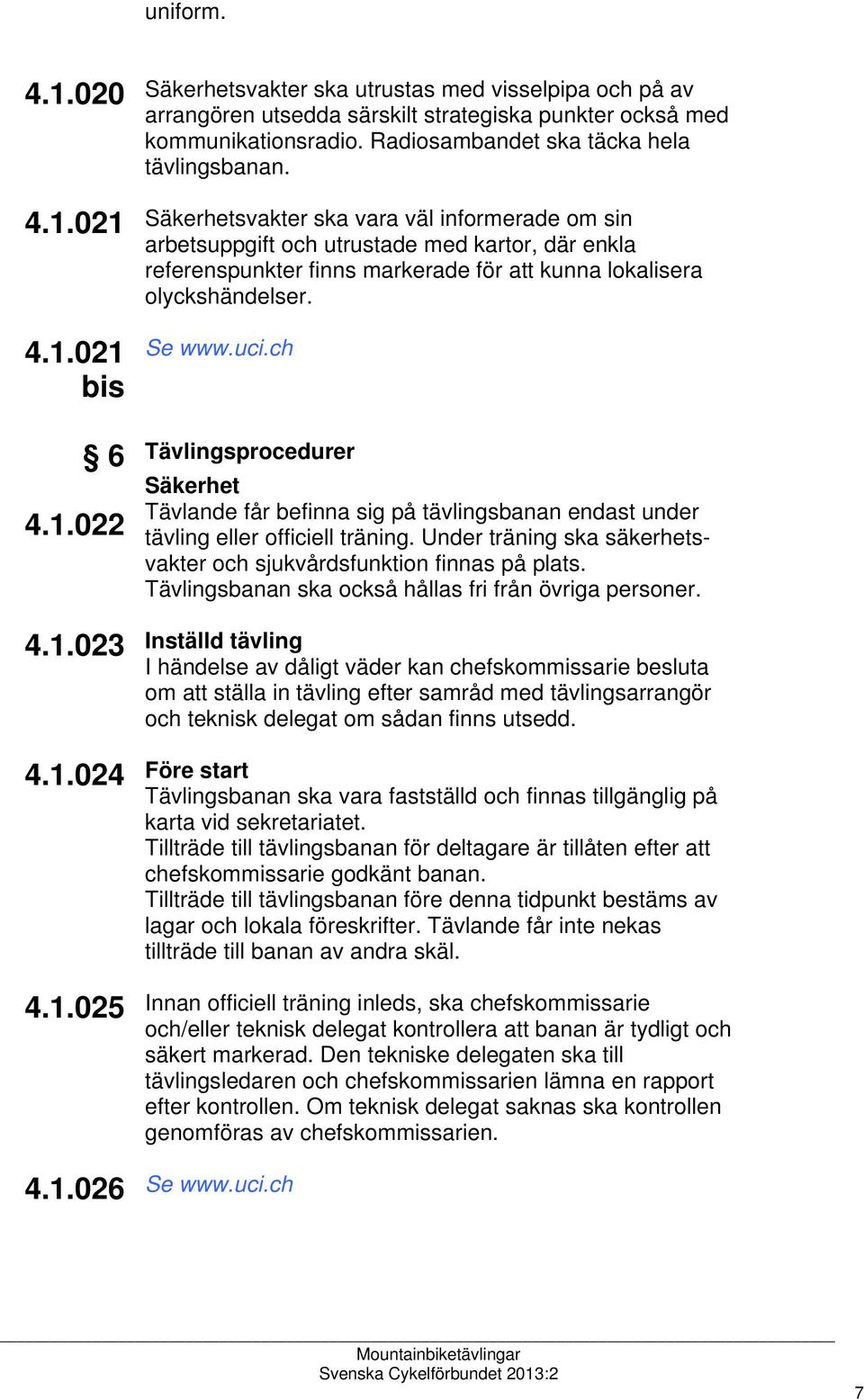 Säkerhetsvakter ska vara väl informerade om sin arbetsuppgift och utrustade med kartor, där enkla referenspunkter finns markerade för att kunna lokalisera olyckshändelser. 4.1.
