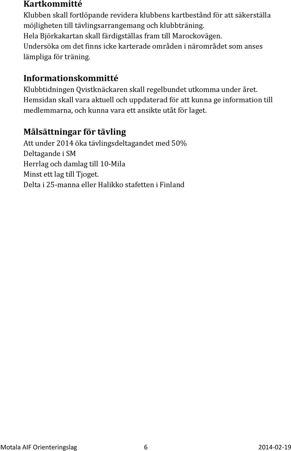 Informationskommitté Klubbtidningen Qvistknäckaren skall regelbundet utkomma under året.