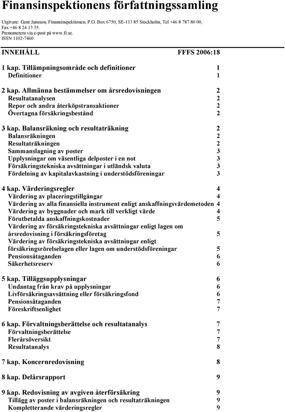 Allmänna bestämmelser om årsredovisningen 2 Resultatanalysen 2 Repor och andra återköpstransaktioner 2 Övertagna försäkringsbestånd 2 3 kap.