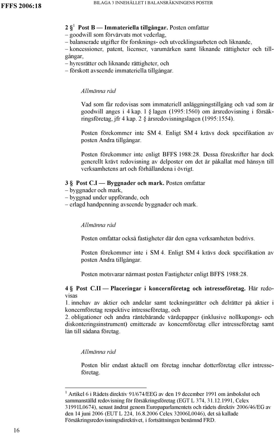 och tillgångar, hyresrätter och liknande rättigheter, och förskott avseende immateriella tillgångar. Vad som får redovisas som immateriell anläggningstillgång och vad som är goodwill anges i 4 kap.