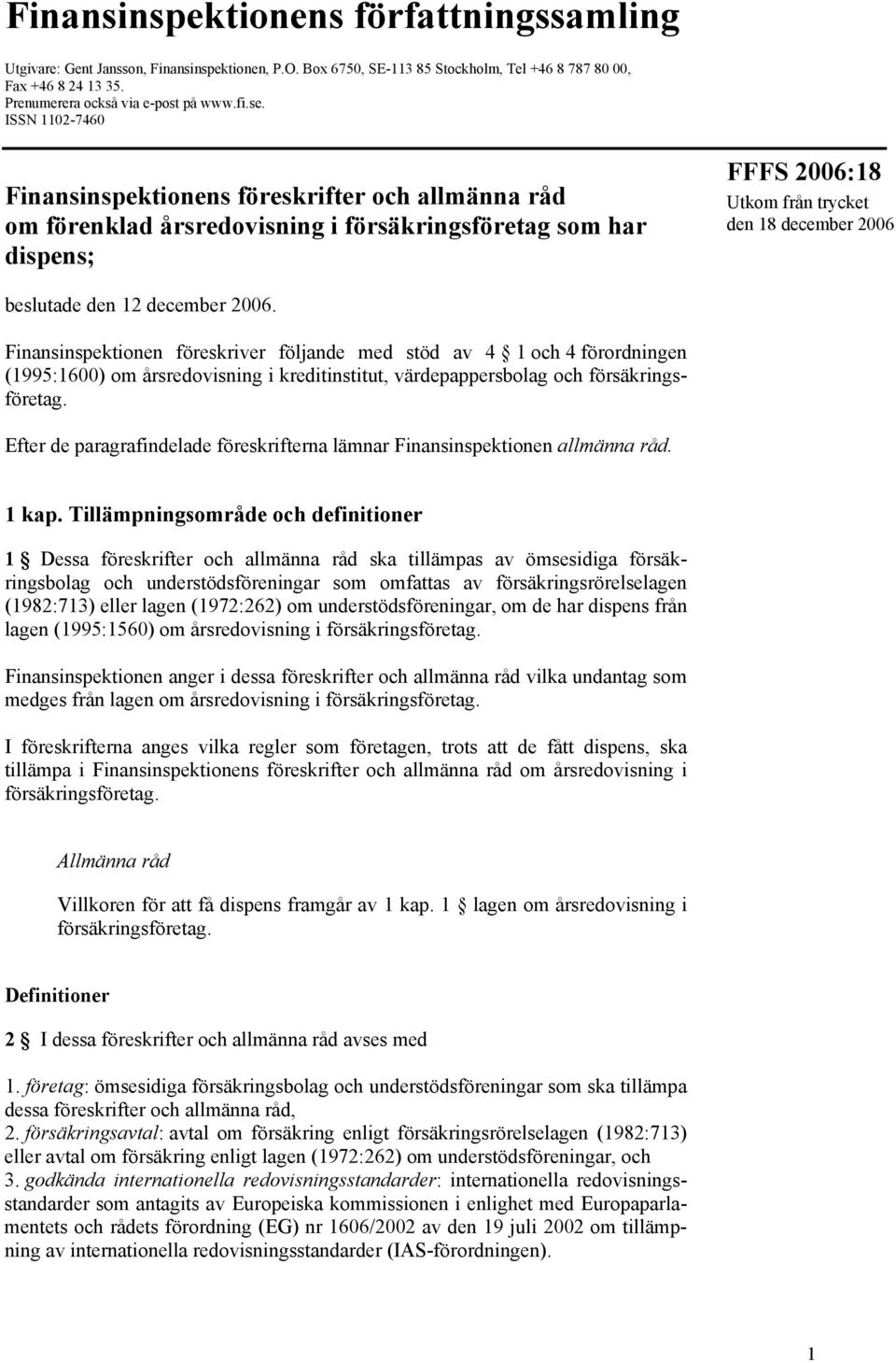 den 12 december 2006. Finansinspektionen föreskriver följande med stöd av 4 1 och 4 förordningen (1995:1600) om årsredovisning i kreditinstitut, värdepappersbolag och försäkringsföretag.