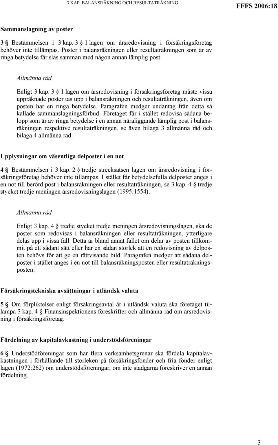 3 1 lagen om årsredovisning i försäkringsföretag måste vissa uppräknade poster tas upp i balansräkningen och resultaträkningen, även om posten har en ringa betydelse.