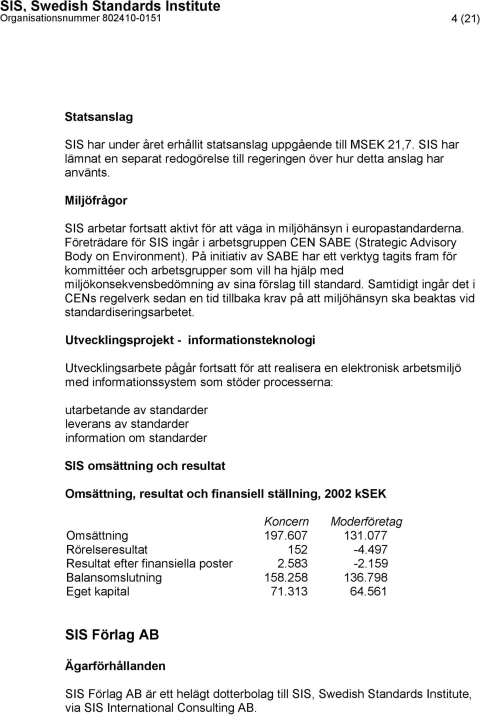 Företrädare för SIS ingår i arbetsgruppen CEN SABE (Strategic Advisory Body on Environment).