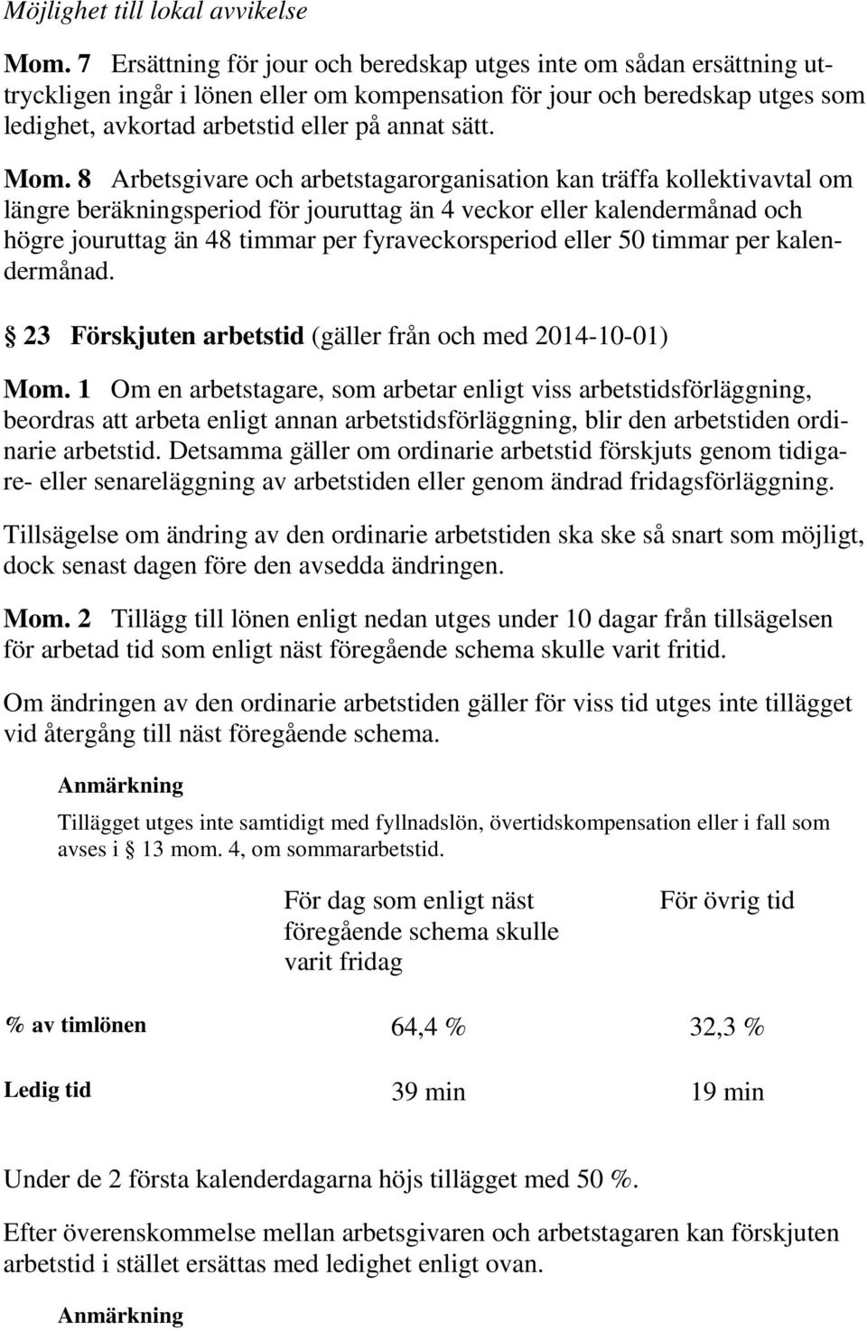 Mom. 8 Arbetsgivare och arbetstagarorganisation kan träffa kollektivavtal om längre beräkningsperiod för jouruttag än 4 veckor eller kalendermånad och högre jouruttag än 48 timmar per