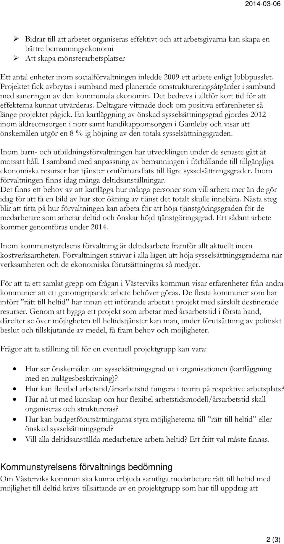 Det bedrevs i alltför kort tid för att effekterna kunnat utvärderas. Deltagare vittnade dock om positiva erfarenheter så länge projektet pågick.