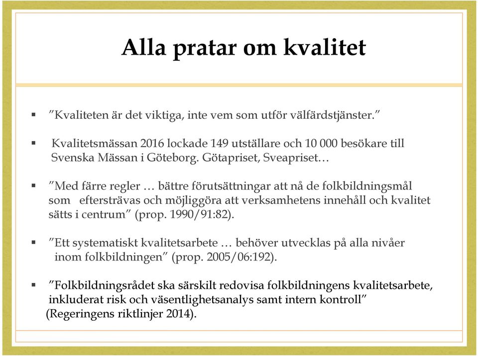 Götapriset, Sveapriset Med färre regler bättre förutsättningar att nå de folkbildningsmål som eftersträvas och möjliggöra att verksamhetens innehåll och kvalitet