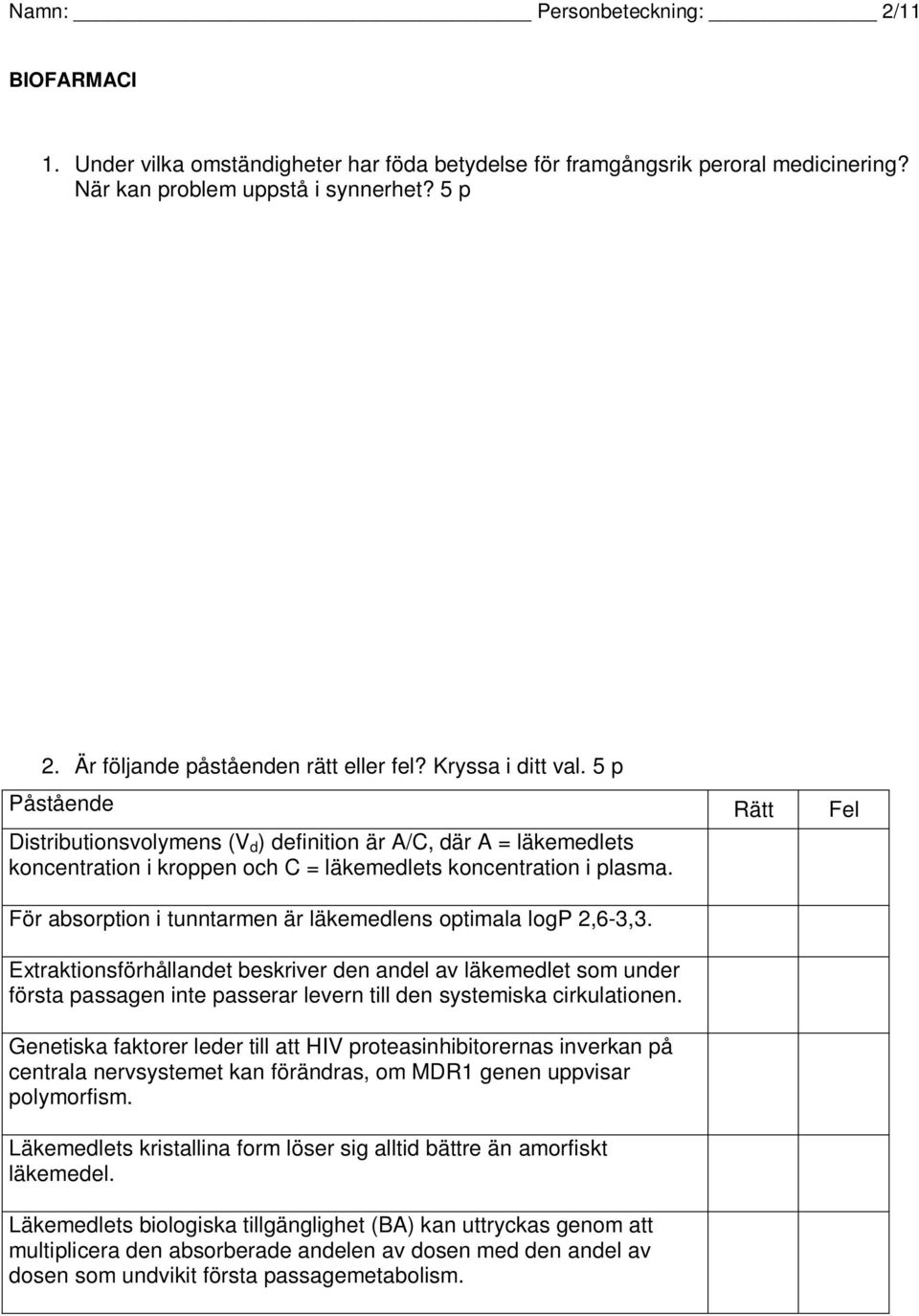 5 p Påstående Rätt Fel Distributionsvolymens (V d ) definition är A/C, där A = läkemedlets koncentration i kroppen och C = läkemedlets koncentration i plasma.