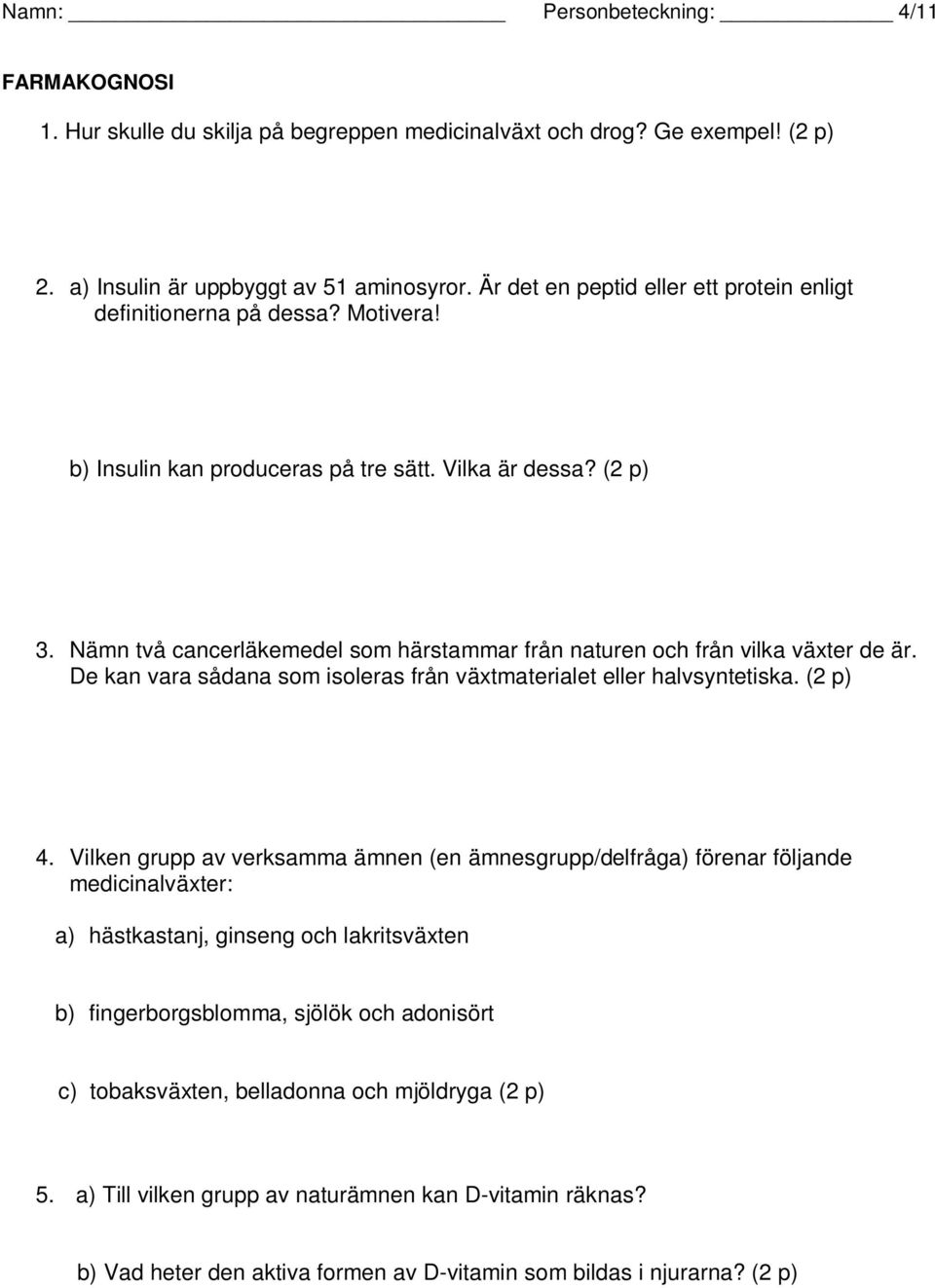 Nämn två cancerläkemedel som härstammar från naturen och från vilka växter de är. De kan vara sådana som isoleras från växtmaterialet eller halvsyntetiska. (2 p) 4.