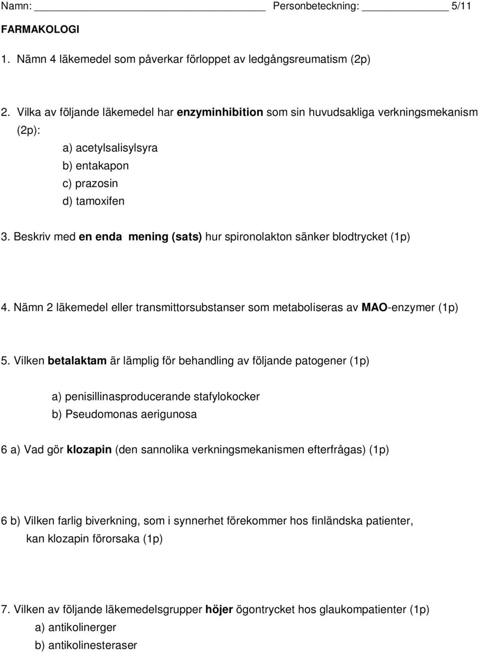 Beskriv med en enda mening (sats) hur spironolakton sänker blodtrycket (1p) 4. Nämn 2 läkemedel eller transmittorsubstanser som metaboliseras av MAO-enzymer (1p) 5.