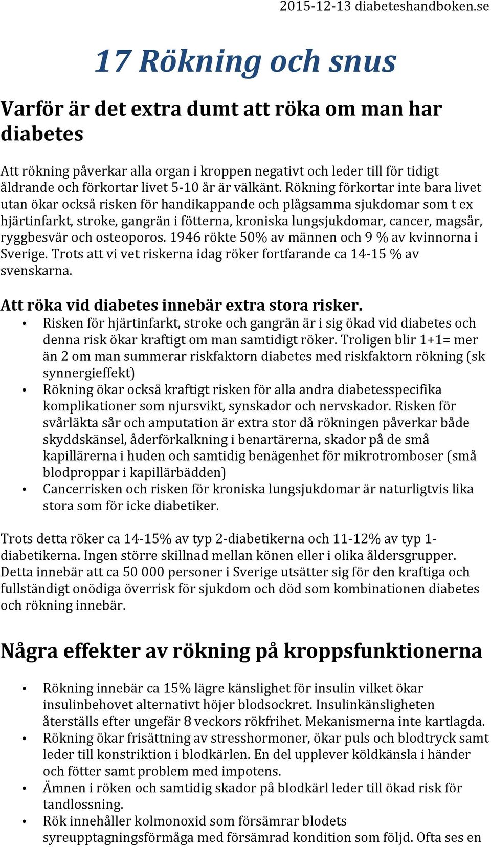 ryggbesvär och osteoporos. 1946 rökte 50% av männen och 9 % av kvinnorna i Sverige. Trots att vi vet riskerna idag röker fortfarande ca 14-15 % av svenskarna.