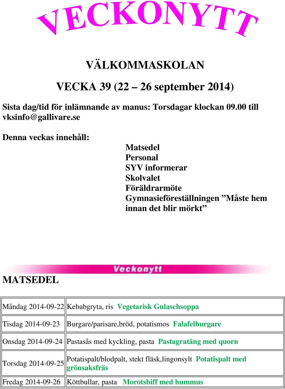 2014-09-22 Kebabgryta, ris Vegetarisk Gulaschsoppa Tisdag 2014-09-23 Burgare/parisare,bröd, potatismos Falafelburgare Onsdag 2014-09-24 Pastasås med