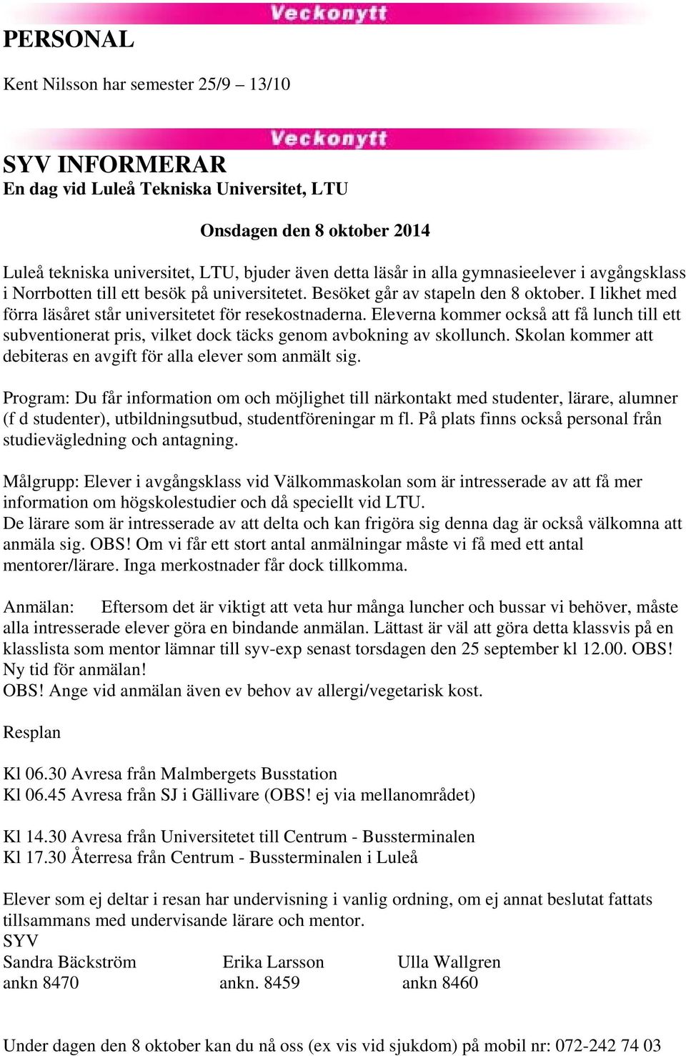 Eleverna kommer också att få lunch till ett subventionerat pris, vilket dock täcks genom avbokning av skollunch. Skolan kommer att debiteras en avgift för alla elever som anmält sig.