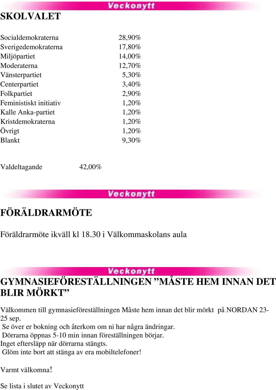 30 i Välkommaskolans aula GYMNASIEFÖRESTÄLLNINGEN MÅSTE HEM INNAN DET BLIR MÖRKT Välkommen till gymnasieföreställningen Måste hem innan det blir mörkt på NORDAN 23-25 sep.