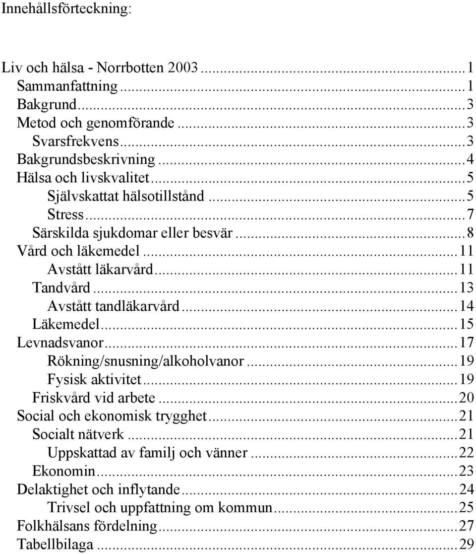 ..13 Avstått tandläkarvård...14 Läkemedel...15 Levnadsvanor...17 Rökning/snusning/alkoholvanor...19 Fysisk aktivitet...19 Friskvård vid arbete.
