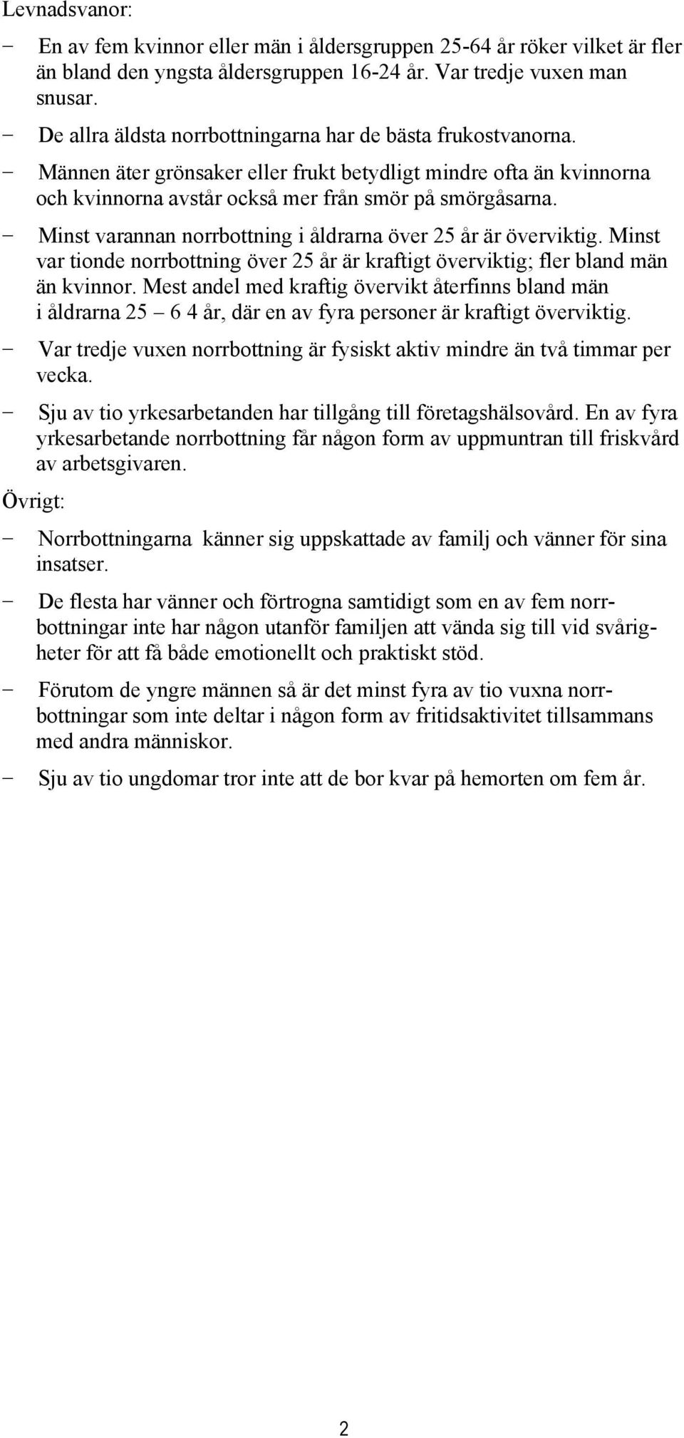 Minst varannan norrbottning i åldrarna över 25 år är överviktig. Minst var tionde norrbottning över 25 år är kraftigt överviktig; fler bland män än kvinnor.