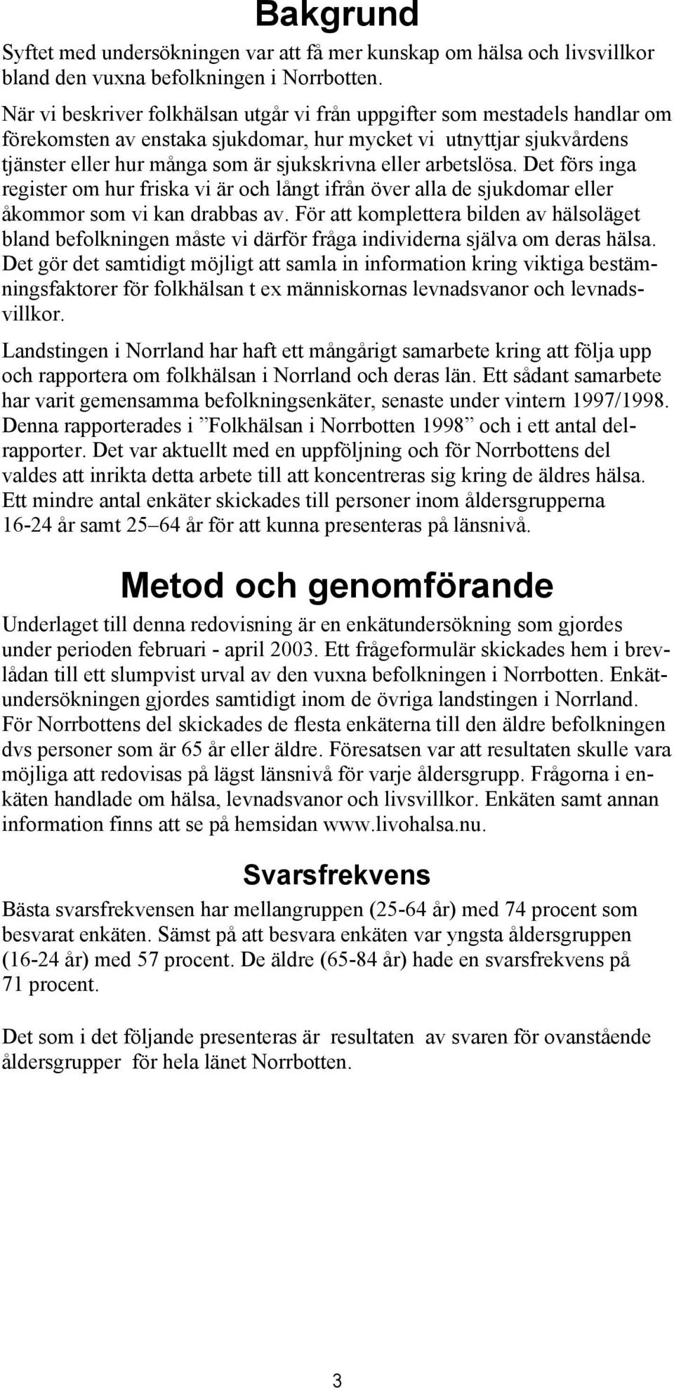 arbetslösa. Det förs inga register om hur friska vi är och långt ifrån över alla de sjukdomar eller åkommor som vi kan drabbas av.