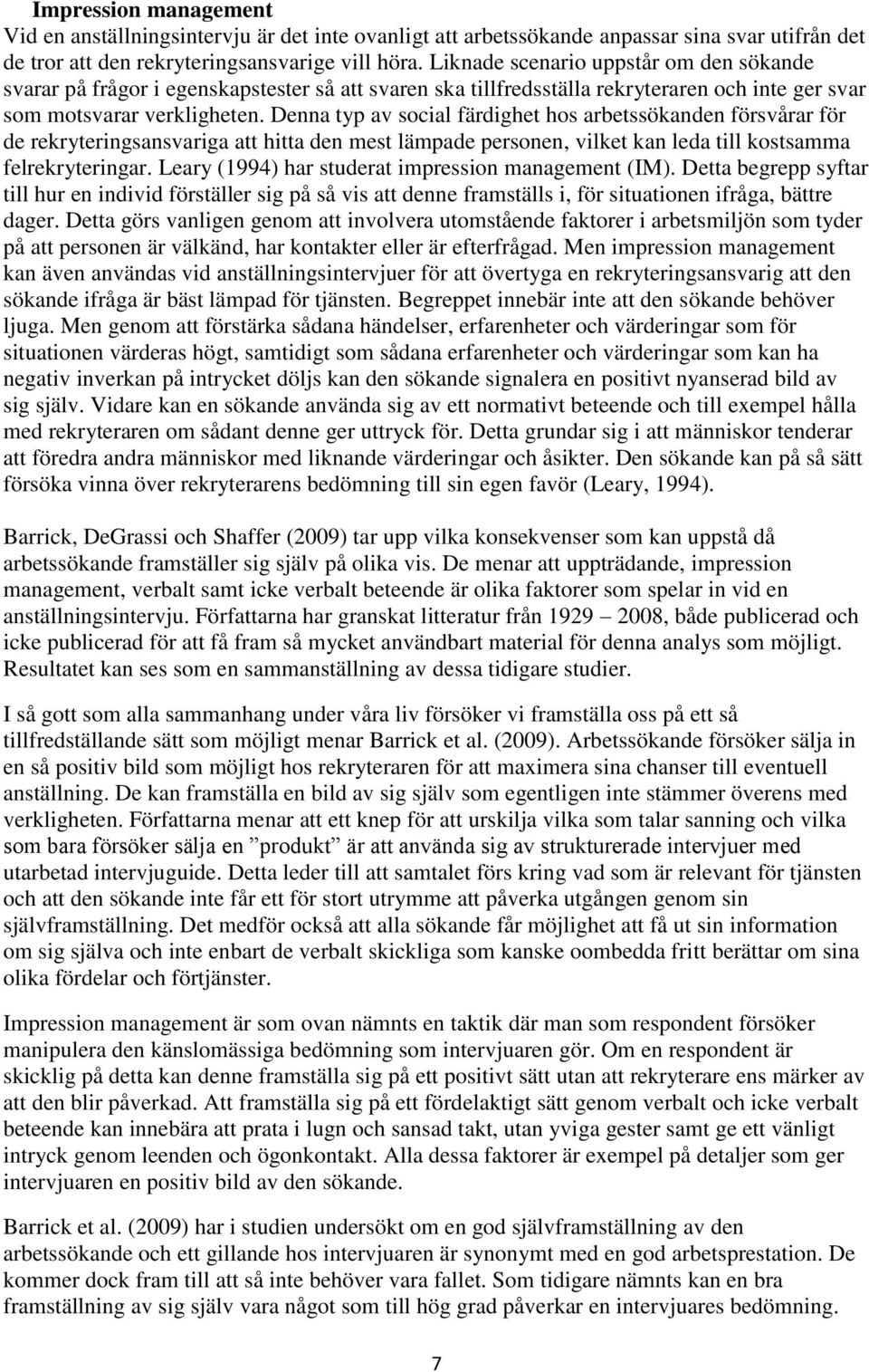 Denna typ av social färdighet hos arbetssökanden försvårar för de rekryteringsansvariga att hitta den mest lämpade personen, vilket kan leda till kostsamma felrekryteringar.