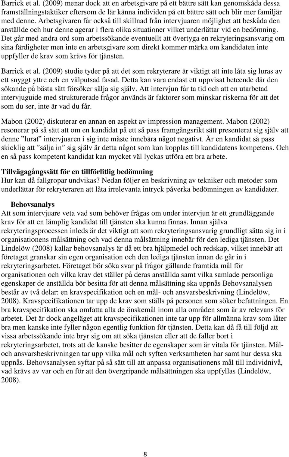Det går med andra ord som arbetssökande eventuellt att övertyga en rekryteringsansvarig om sina färdigheter men inte en arbetsgivare som direkt kommer märka om kandidaten inte uppfyller de krav som