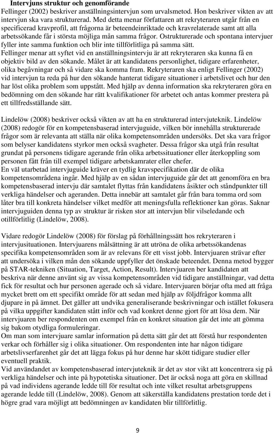 frågor. Ostrukturerade och spontana intervjuer fyller inte samma funktion och blir inte tillförlitliga på samma sätt.