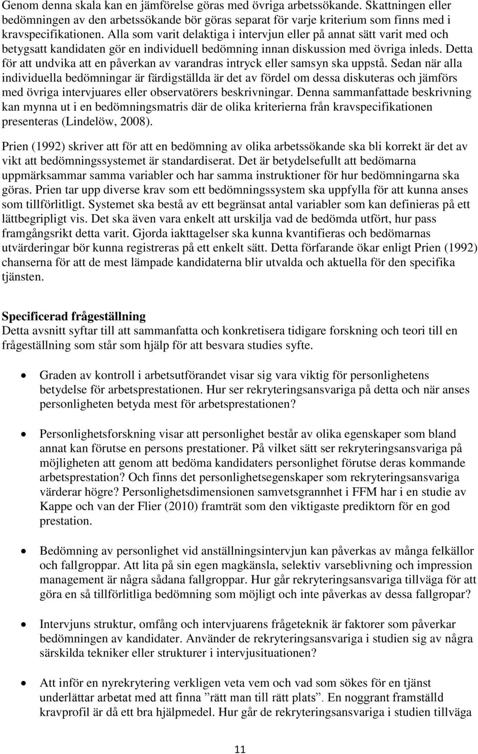 Detta för att undvika att en påverkan av varandras intryck eller samsyn ska uppstå.