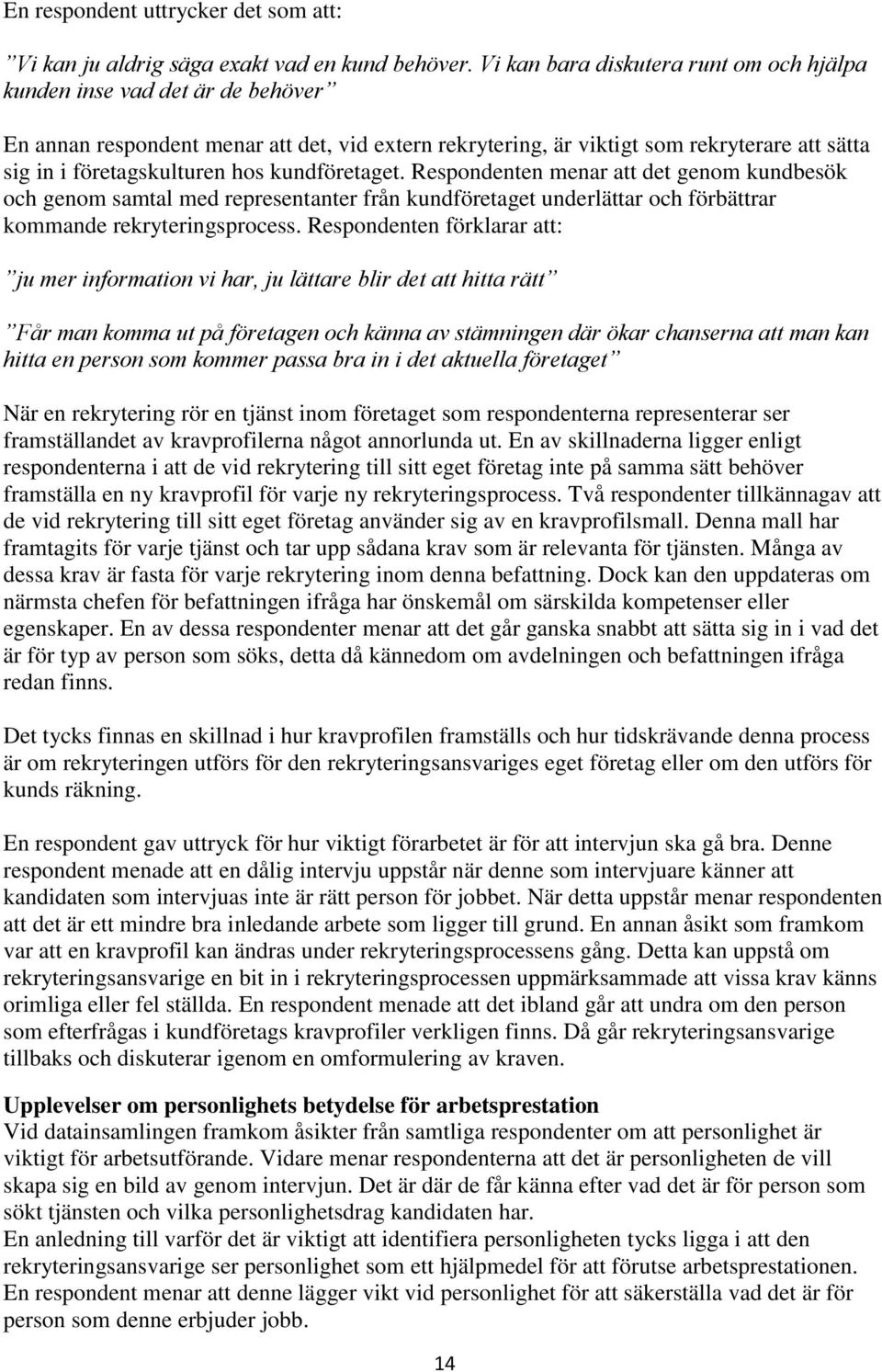 hos kundföretaget. Respondenten menar att det genom kundbesök och genom samtal med representanter från kundföretaget underlättar och förbättrar kommande rekryteringsprocess.