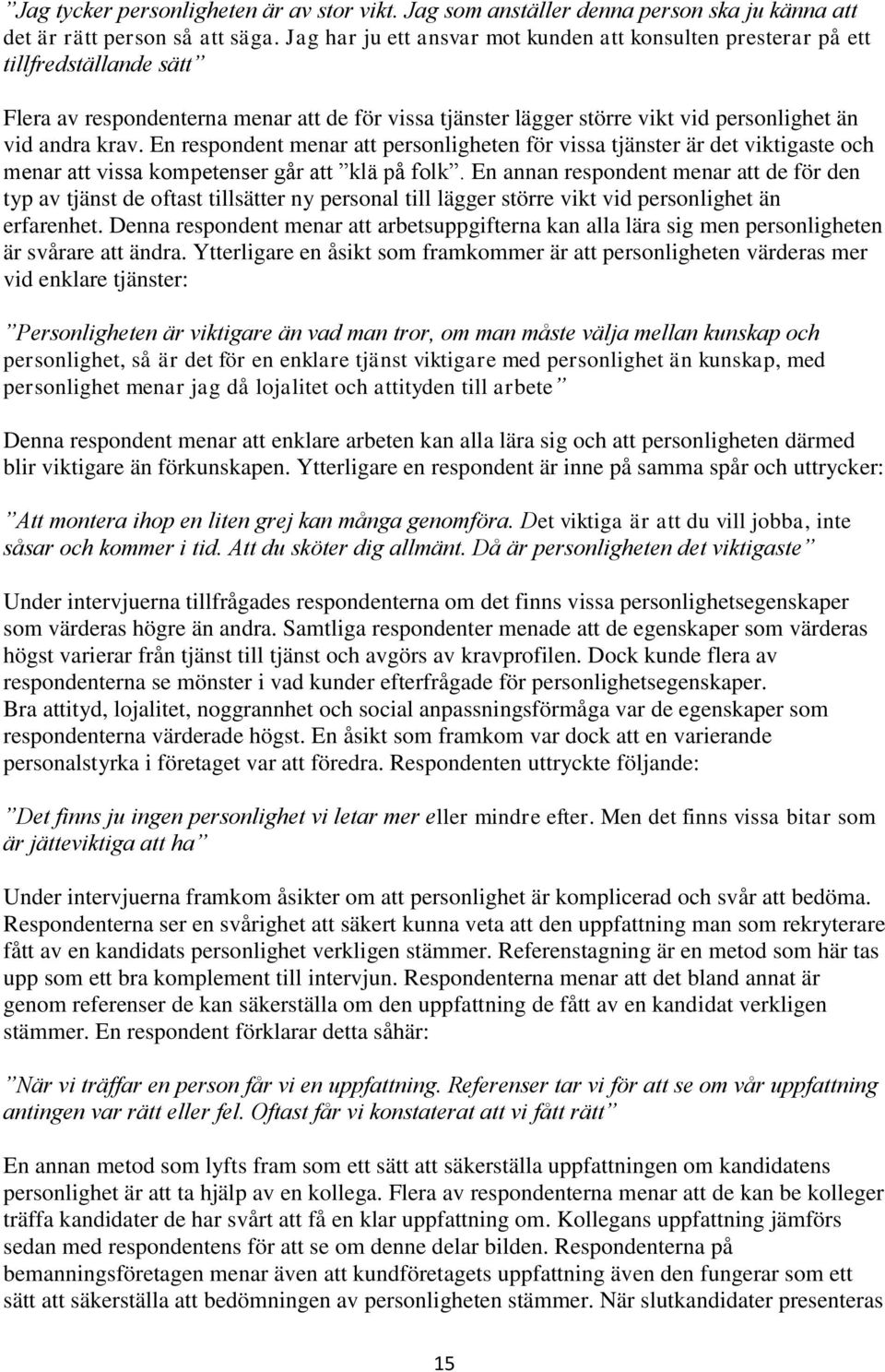 En respondent menar att personligheten för vissa tjänster är det viktigaste och menar att vissa kompetenser går att klä på folk.