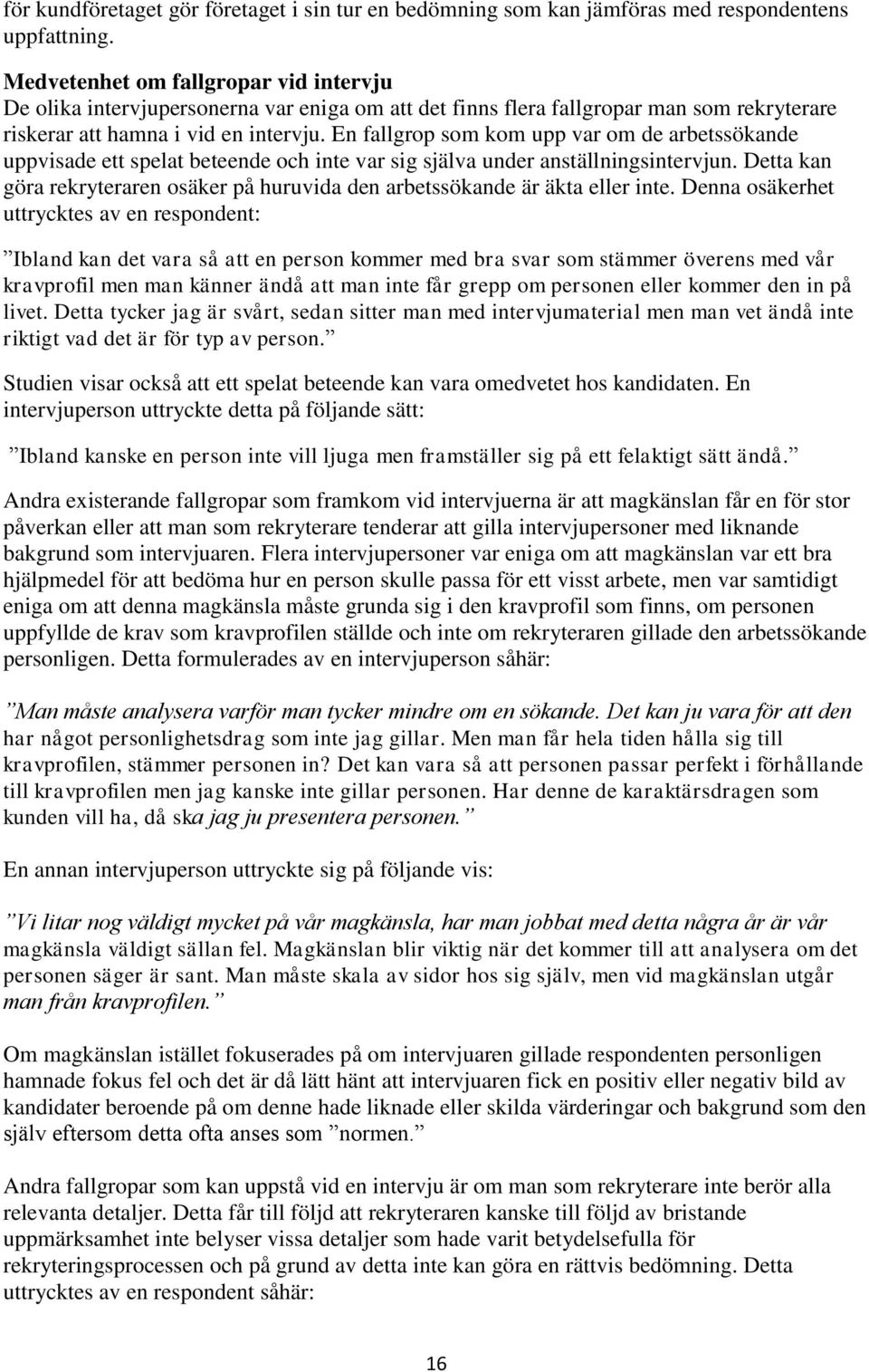 En fallgrop som kom upp var om de arbetssökande uppvisade ett spelat beteende och inte var sig själva under anställningsintervjun.