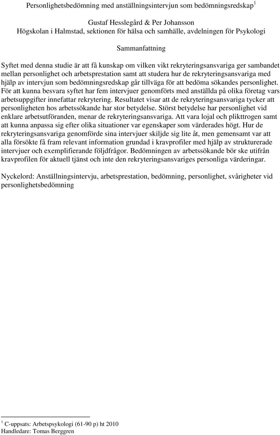 hjälp av intervjun som bedömningsredskap går tillväga för att bedöma sökandes personlighet.