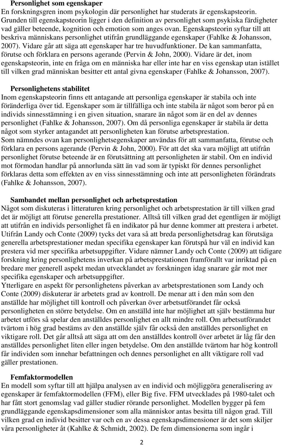 Egenskapsteorin syftar till att beskriva människans personlighet utifrån grundläggande egenskaper (Fahlke & Johansson, 2007). Vidare går att säga att egenskaper har tre huvudfunktioner.
