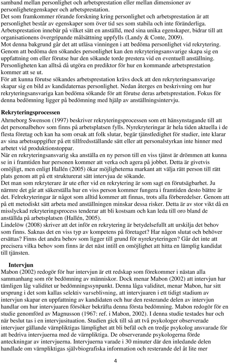 Arbetsprestation innebär på vilket sätt en anställd, med sina unika egenskaper, bidrar till att organisationens övergripande målsättning uppfylls (Landy & Conte, 2009).