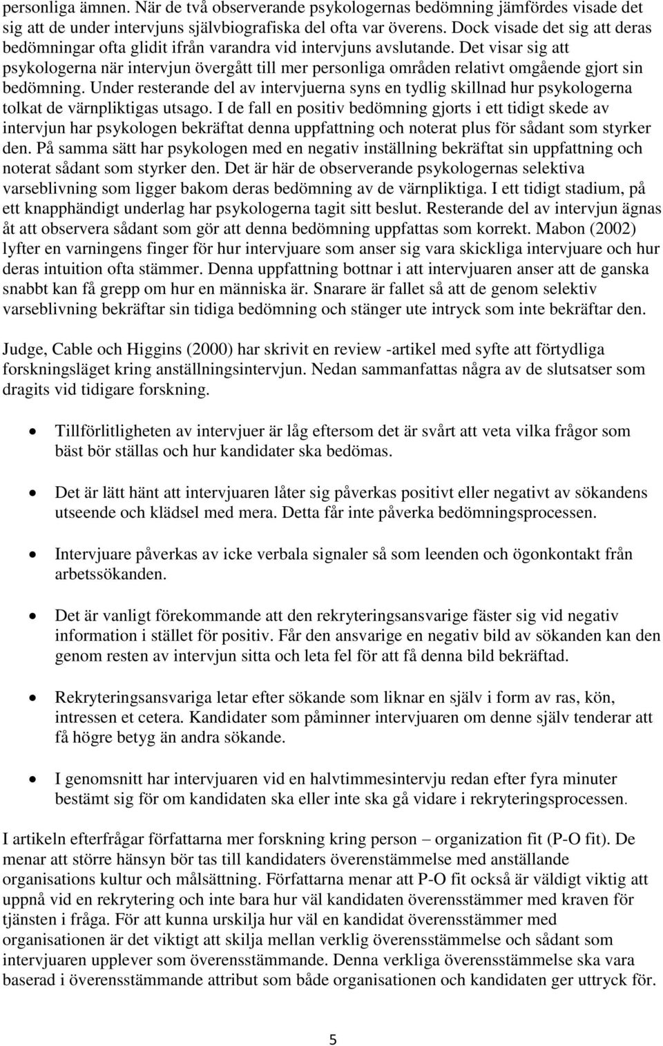 Det visar sig att psykologerna när intervjun övergått till mer personliga områden relativt omgående gjort sin bedömning.