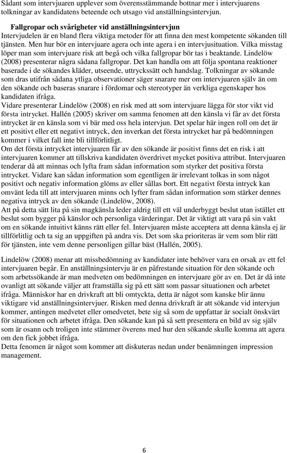 Men hur bör en intervjuare agera och inte agera i en intervjusituation. Vilka misstag löper man som intervjuare risk att begå och vilka fallgropar bör tas i beaktande.