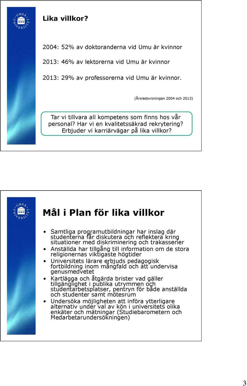 Mål i Plan för lika villkor Samtliga programutbildningar har inslag där studenterna får diskutera och reflektera kring situationer med diskriminering och trakasserier Anställda har tillgång till