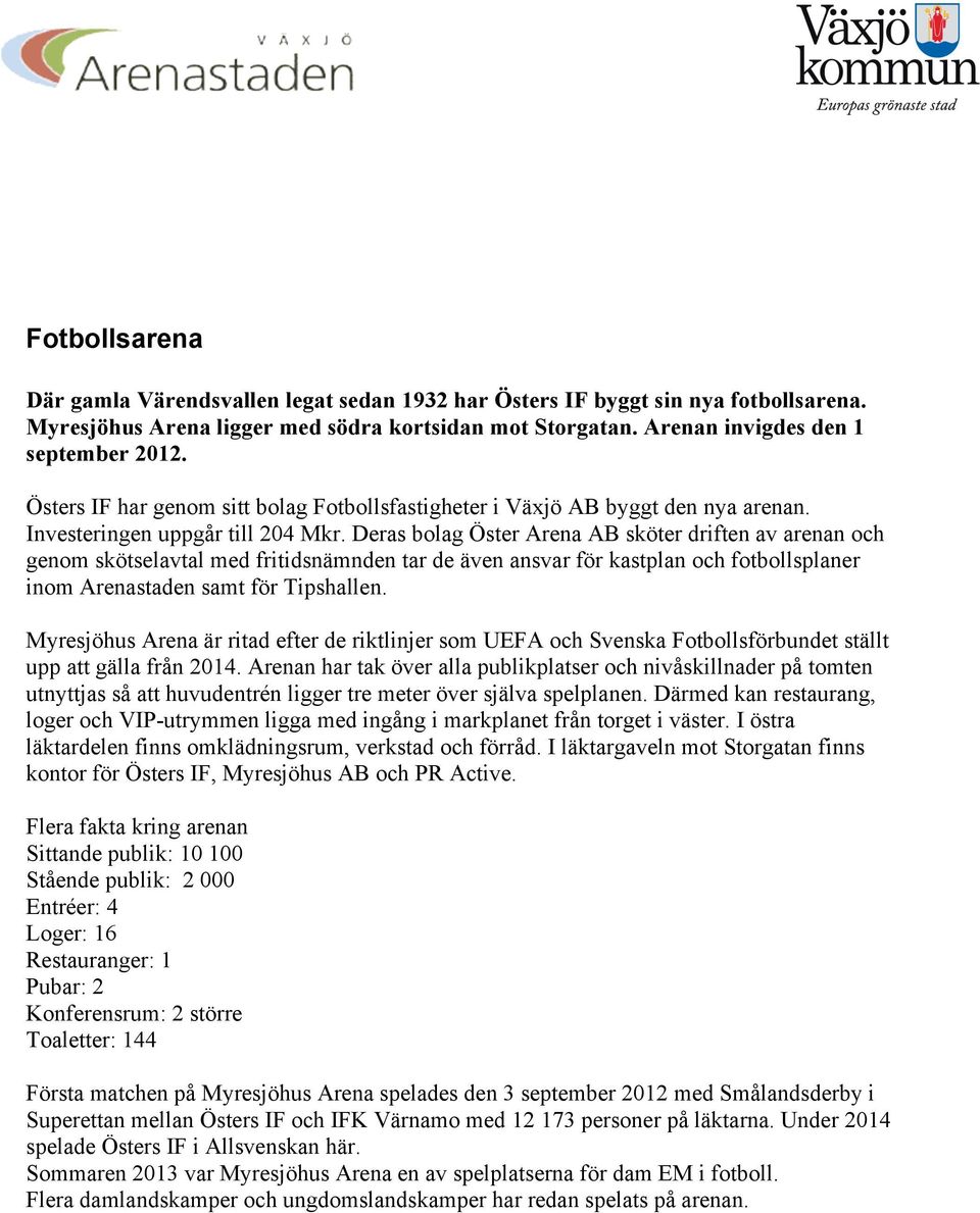 Deras bolag Öster Arena AB sköter driften av arenan och genom skötselavtal med fritidsnämnden tar de även ansvar för kastplan och fotbollsplaner inom Arenastaden samt för Tipshallen.